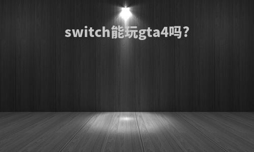 switch能玩gta4吗?