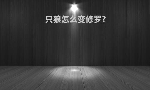 只狼怎么变修罗?