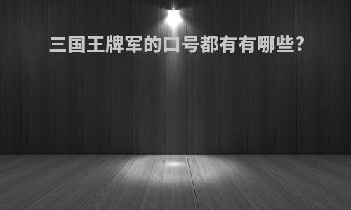 三国王牌军的口号都有有哪些?