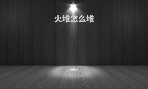 火堆怎么堆