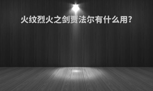 火纹烈火之剑贾法尔有什么用?