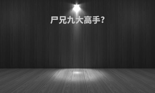 尸兄九大高手?