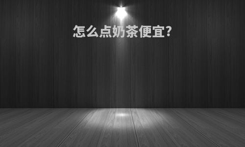 怎么点奶茶便宜?