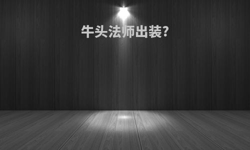 牛头法师出装?