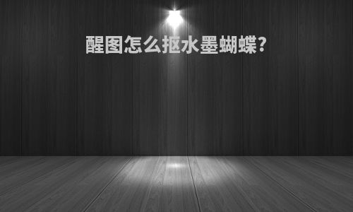 醒图怎么抠水墨蝴蝶?