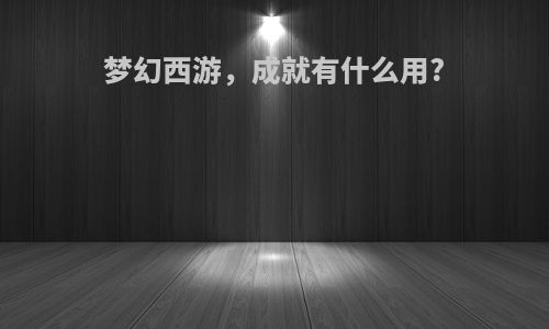 梦幻西游，成就有什么用?