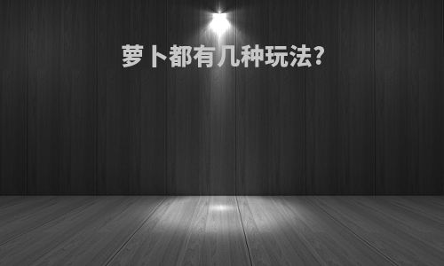 萝卜都有几种玩法?