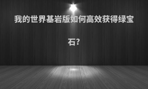 我的世界基岩版如何高效获得绿宝石?