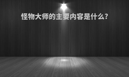 怪物大师的主要内容是什么?