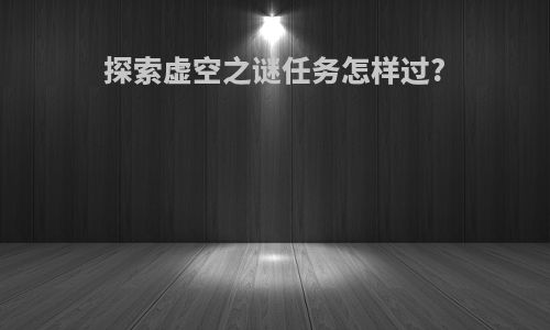 探索虚空之谜任务怎样过?