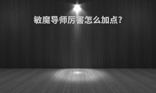 敏魔导师厉害怎么加点?