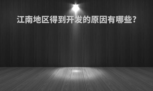 江南地区得到开发的原因有哪些?