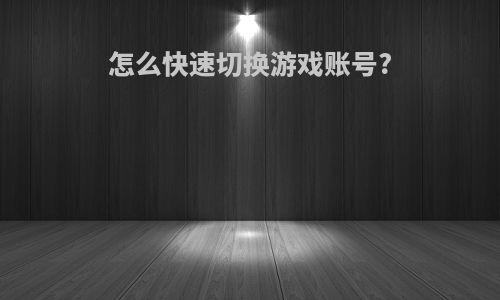 怎么快速切换游戏账号?