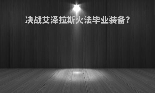 决战艾泽拉斯火法毕业装备?