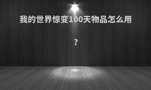 我的世界惊变100天物品怎么用?