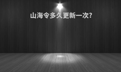 山海令多久更新一次?