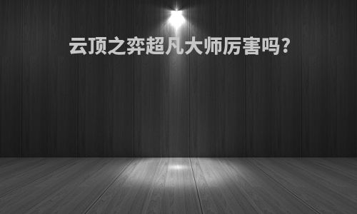 云顶之弈超凡大师厉害吗?