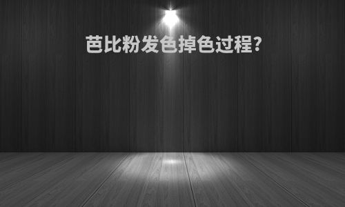芭比粉发色掉色过程?