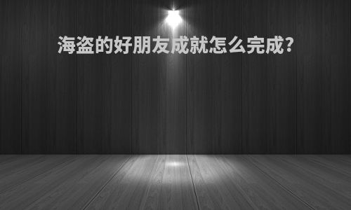 海盗的好朋友成就怎么完成?