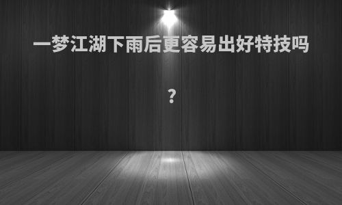 一梦江湖下雨后更容易出好特技吗?