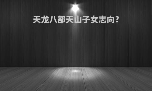 天龙八部天山子女志向?