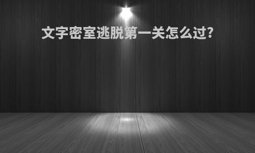 文字密室逃脱第一关怎么过?