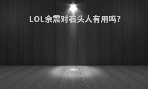 LOL余震对石头人有用吗?