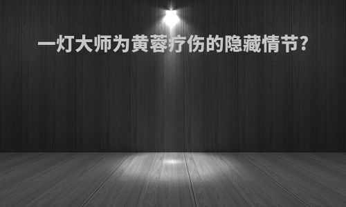 一灯大师为黄蓉疗伤的隐藏情节?