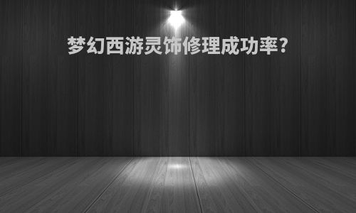 梦幻西游灵饰修理成功率?