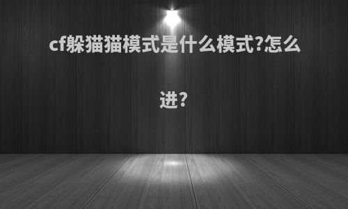 cf躲猫猫模式是什么模式?怎么进?