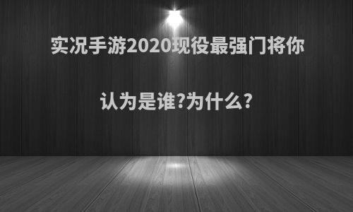 实况手游2020现役最强门将你认为是谁?为什么?