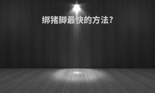 绑猪脚最快的方法?
