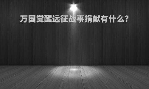 万国觉醒远征战事捐献有什么?