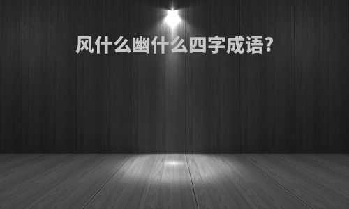 风什么幽什么四字成语?