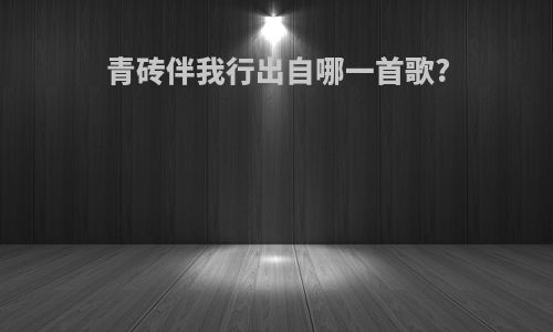 青砖伴我行出自哪一首歌?