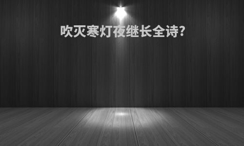 吹灭寒灯夜继长全诗?