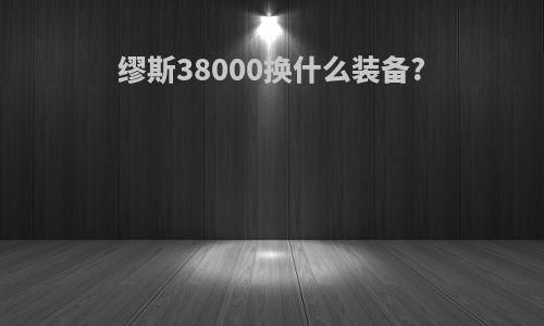 缪斯38000换什么装备?