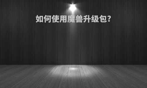如何使用魔兽升级包?