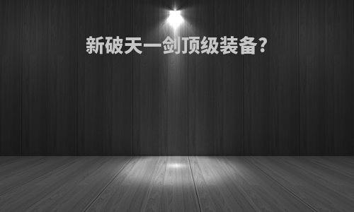 新破天一剑顶级装备?