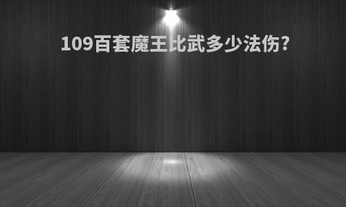 109百套魔王比武多少法伤?