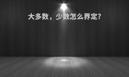 大多数，少数怎么界定?