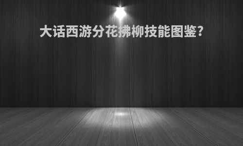 大话西游分花拂柳技能图鉴?