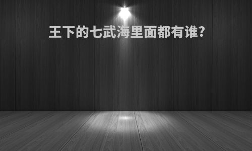 王下的七武海里面都有谁?