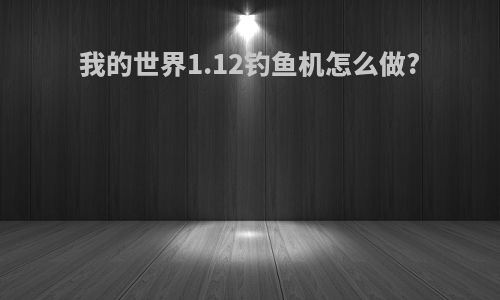 我的世界1.12钓鱼机怎么做?