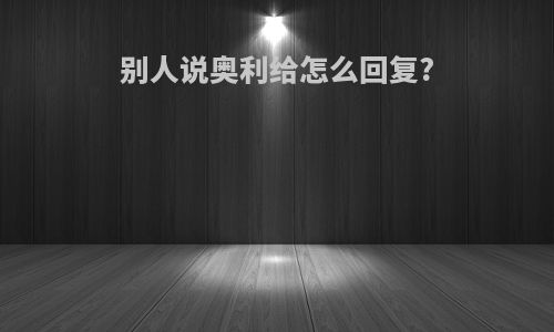 别人说奥利给怎么回复?