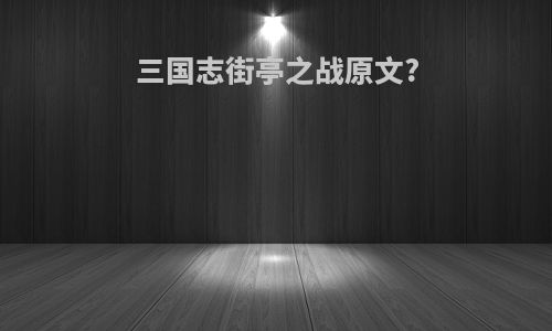 三国志街亭之战原文?