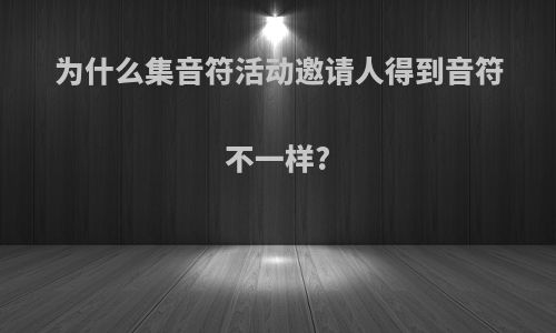 为什么集音符活动邀请人得到音符不一样?