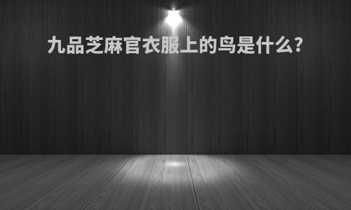 九品芝麻官衣服上的鸟是什么?