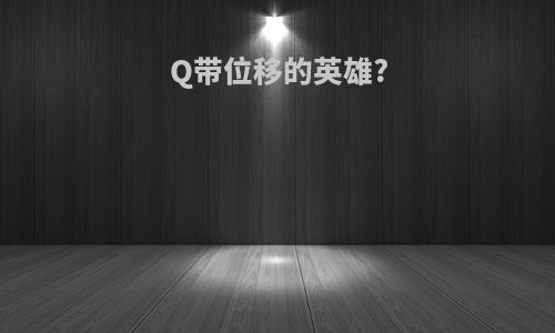 Q带位移的英雄?