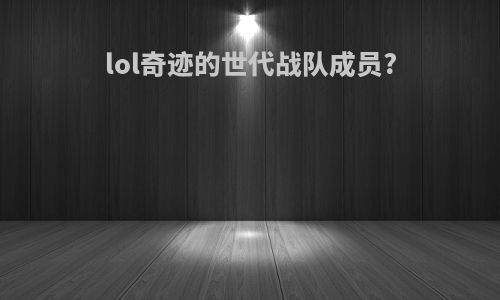 lol奇迹的世代战队成员?